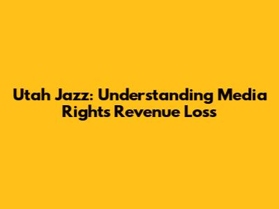 Utah Jazz: Understanding Media Rights Revenue Loss