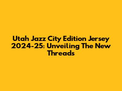 Utah Jazz City Edition Jersey 2024-25: Unveiling The New Threads