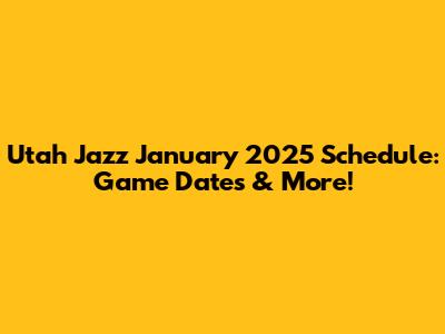 Utah Jazz January 2025 Schedule: Game Dates & More!