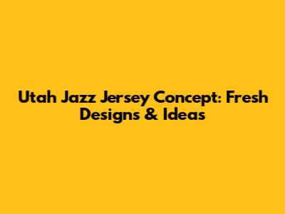 Utah Jazz Jersey Concept: Fresh Designs & Ideas