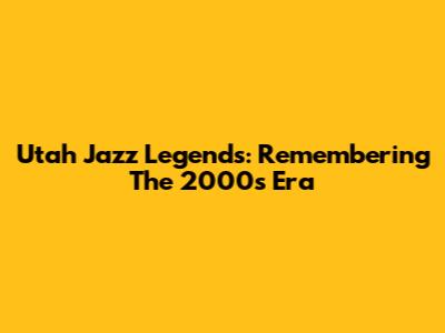 Utah Jazz Legends: Remembering The 2000s Era