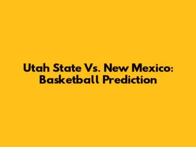 Utah State Vs. New Mexico: Basketball Prediction