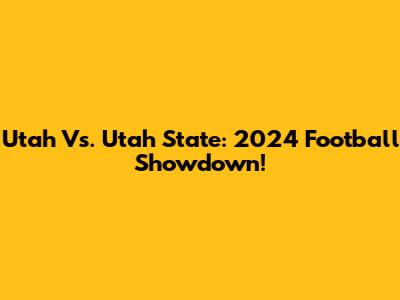 Utah Vs. Utah State: 2024 Football Showdown!