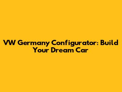 VW Germany Configurator: Build Your Dream Car
