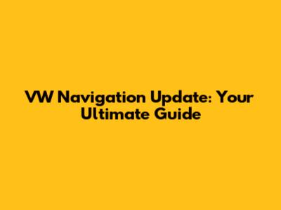 VW Navigation Update: Your Ultimate Guide