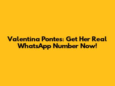 Valentina Pontes: Get Her Real WhatsApp Number Now!