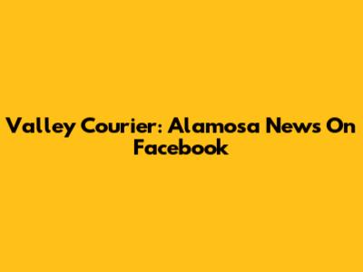 Valley Courier: Alamosa News On Facebook