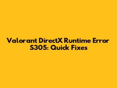 Valorant DirectX Runtime Error S305: Quick Fixes