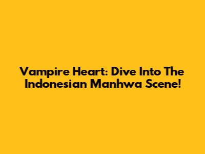 Vampire Heart: Dive Into The Indonesian Manhwa Scene!