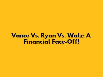 Vance Vs. Ryan Vs. Walz: A Financial Face-Off!