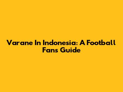 Varane In Indonesia: A Football Fan's Guide