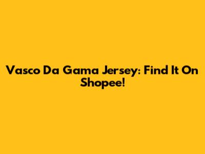Vasco Da Gama Jersey: Find It On Shopee!