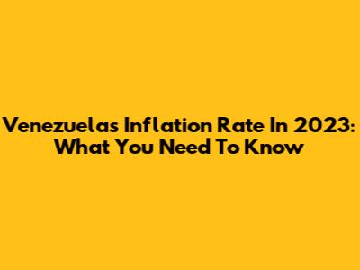 Venezuela's Inflation Rate In 2023: What You Need To Know