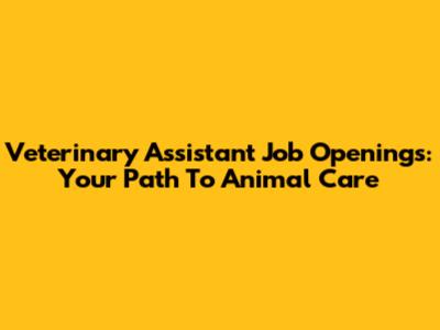 Veterinary Assistant Job Openings: Your Path To Animal Care
