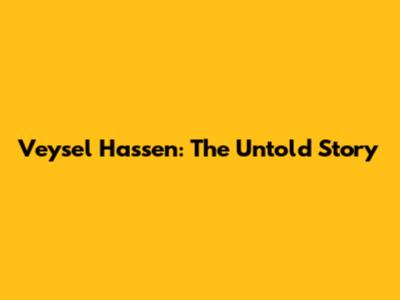 Veysel Hassen: The Untold Story