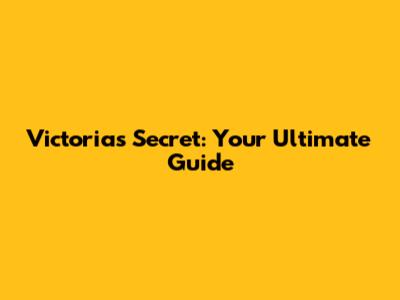 Victoria's Secret: Your Ultimate Guide