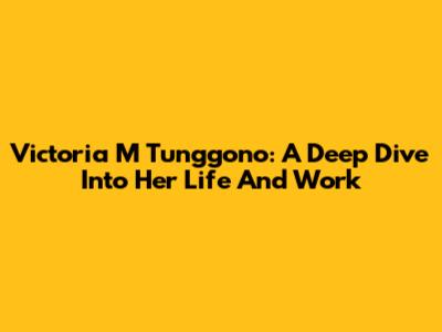 Victoria M Tunggono: A Deep Dive Into Her Life And Work