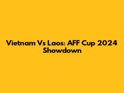 Vietnam Vs Laos: AFF Cup 2024 Showdown