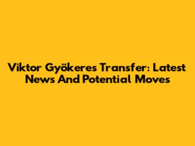 Viktor Gyökeres Transfer: Latest News And Potential Moves