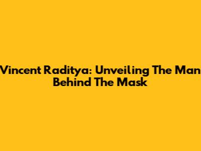Vincent Raditya: Unveiling The Man Behind The Mask
