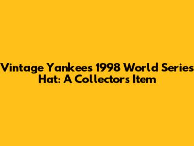 Vintage Yankees 1998 World Series Hat: A Collector's Item