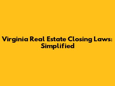 Virginia Real Estate Closing Laws: Simplified