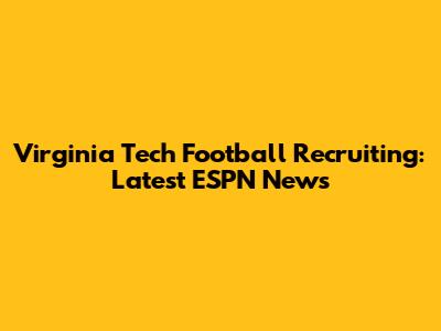 Virginia Tech Football Recruiting: Latest ESPN News