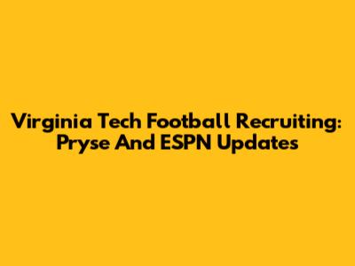 Virginia Tech Football Recruiting: Pryse And ESPN Updates