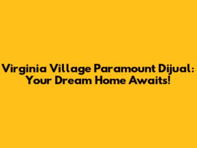 Virginia Village Paramount Dijual: Your Dream Home Awaits!