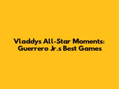 Vladdy's All-Star Moments: Guerrero Jr.'s Best Games