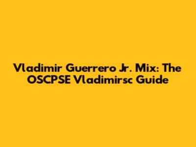 Vladimir Guerrero Jr. Mix: The OSCPSE Vladimirsc Guide