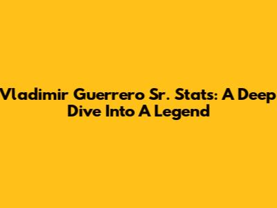 Vladimir Guerrero Sr. Stats: A Deep Dive Into A Legend