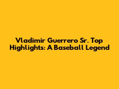 Vladimir Guerrero Sr. Top Highlights: A Baseball Legend