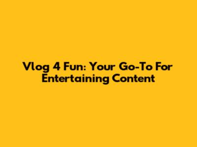 Vlog 4 Fun: Your Go-To For Entertaining Content