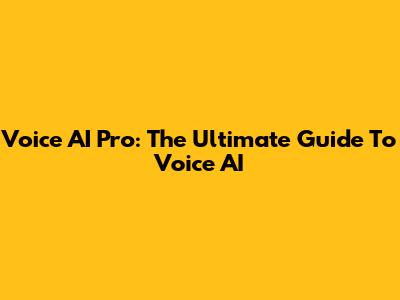 Voice AI Pro: The Ultimate Guide To Voice AI
