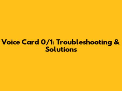 Voice Card 0/1: Troubleshooting & Solutions
