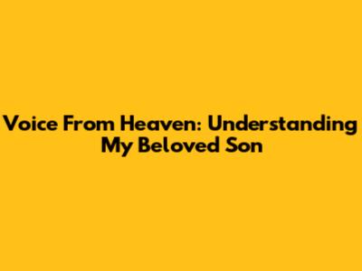 Voice From Heaven: Understanding 'My Beloved Son'