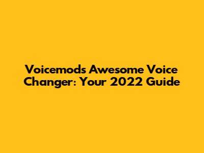 Voicemod's Awesome Voice Changer: Your 2022 Guide