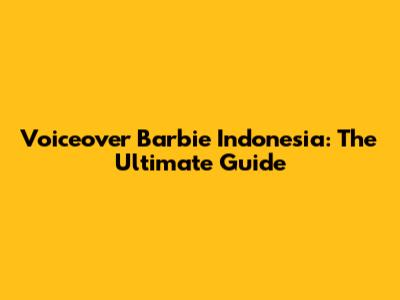Voiceover Barbie Indonesia: The Ultimate Guide