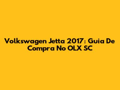 Volkswagen Jetta 2017: Guia De Compra No OLX SC