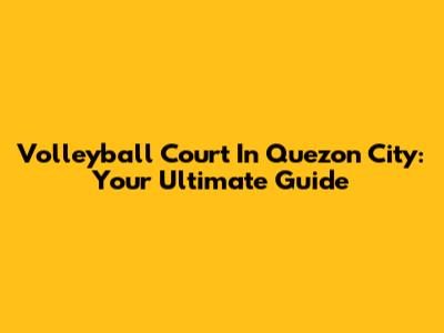 Volleyball Court In Quezon City: Your Ultimate Guide