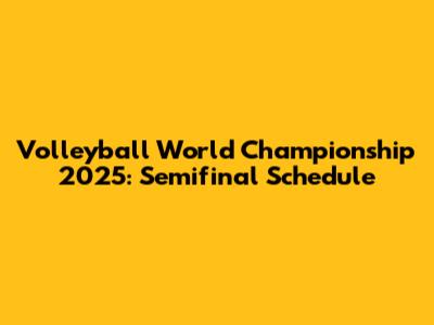Volleyball World Championship 2025: Semifinal Schedule