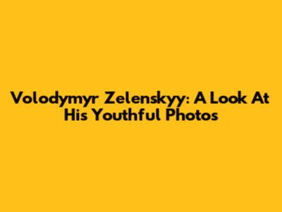 Volodymyr Zelenskyy: A Look At His Youthful Photos