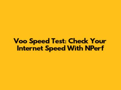 Voo Speed Test: Check Your Internet Speed With NPerf