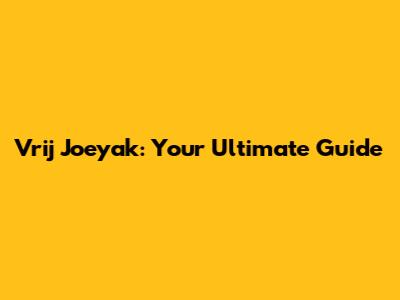 Vrij Joeyak: Your Ultimate Guide
