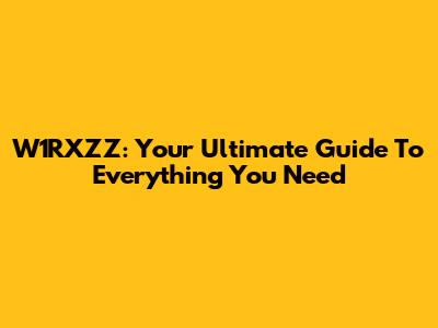 W1RXZZ: Your Ultimate Guide To Everything You Need