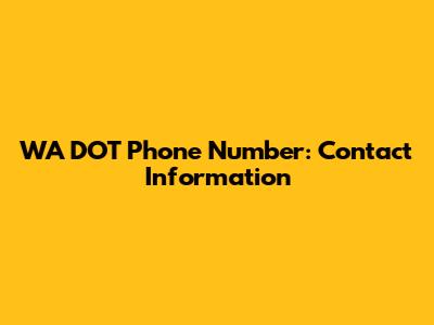 WA DOT Phone Number: Contact Information