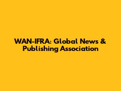 WAN-IFRA: Global News & Publishing Association