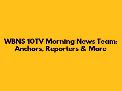 WBNS 10TV Morning News Team: Anchors, Reporters & More