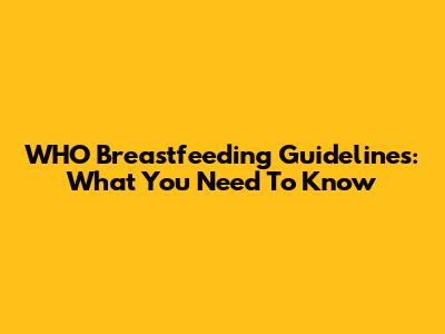WHO Breastfeeding Guidelines: What You Need To Know